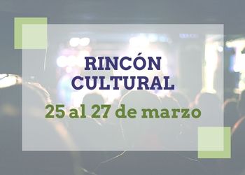 Rincón Cultural 25-27 mar